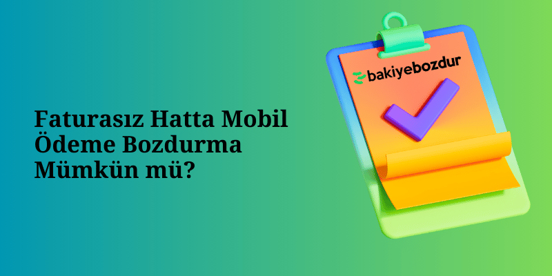 Faturasız Hatta Mobil Ödeme Bozdurma Mümkün mü?