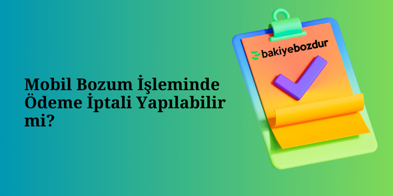 Mobil Bozum İşleminde Ödeme İptali Yapılabilir mi?