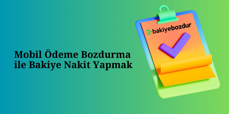 Mobil Ödeme Bozdurma ile Bakiye Nakit Yapmak