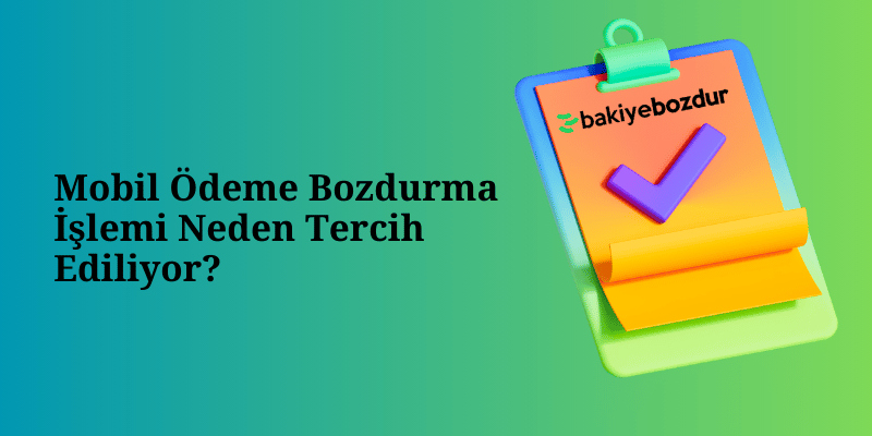 Mobil Ödeme Bozdurma İşlemi Neden Tercih Ediliyor?