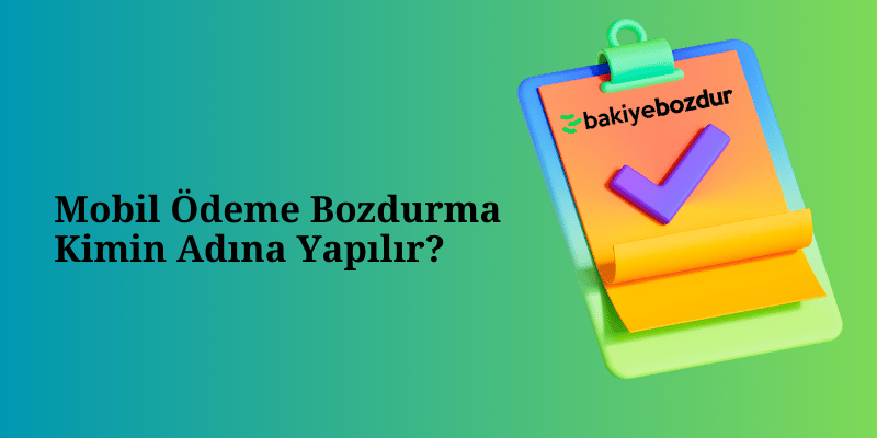 Mobil Ödeme Bozdurma Kimin Adına Yapılır?
